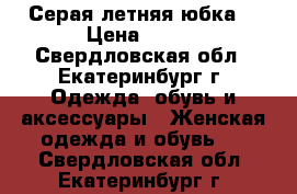 Серая летняя юбка. › Цена ­ 100 - Свердловская обл., Екатеринбург г. Одежда, обувь и аксессуары » Женская одежда и обувь   . Свердловская обл.,Екатеринбург г.